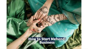 How to Start Mehendi Business